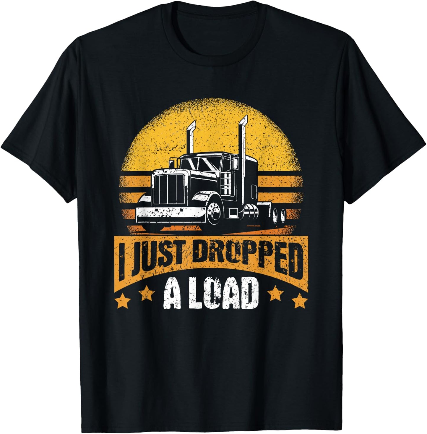 I Just Dropped A Load – Truck Driver - Trucker T-Shirt - T-Shirt | Black