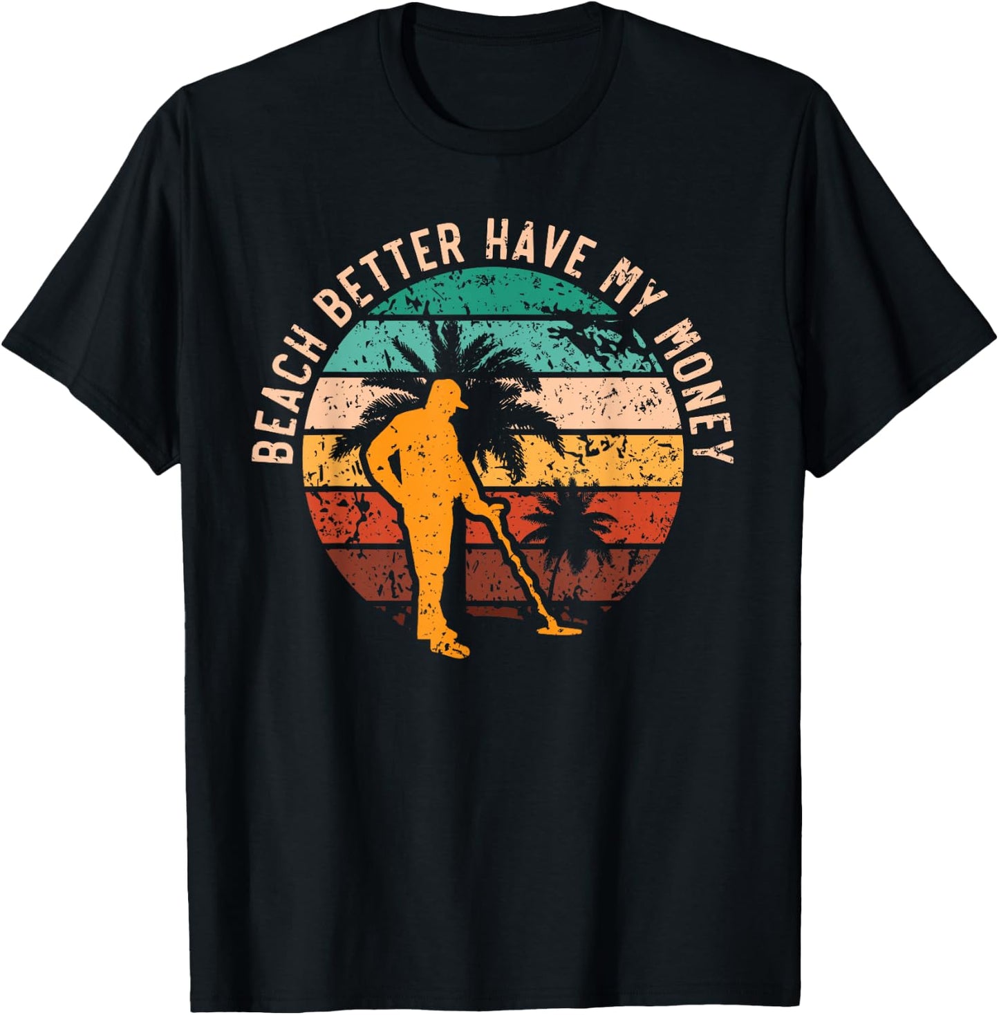 Beach Better Have My Money Beachcombing Beachcomber T-Shirt - T-Shirt | Black