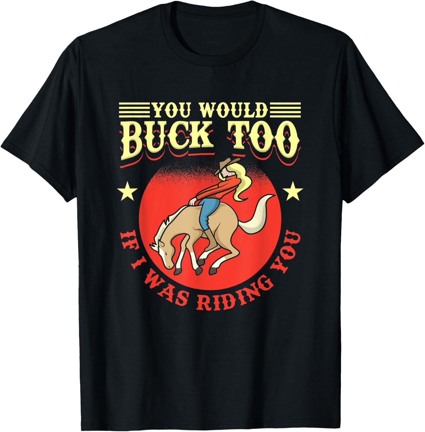 Cowgirl, Bull, Horse, Rodeo: You Would Buck Too T-Shirt - T-Shirt | Black