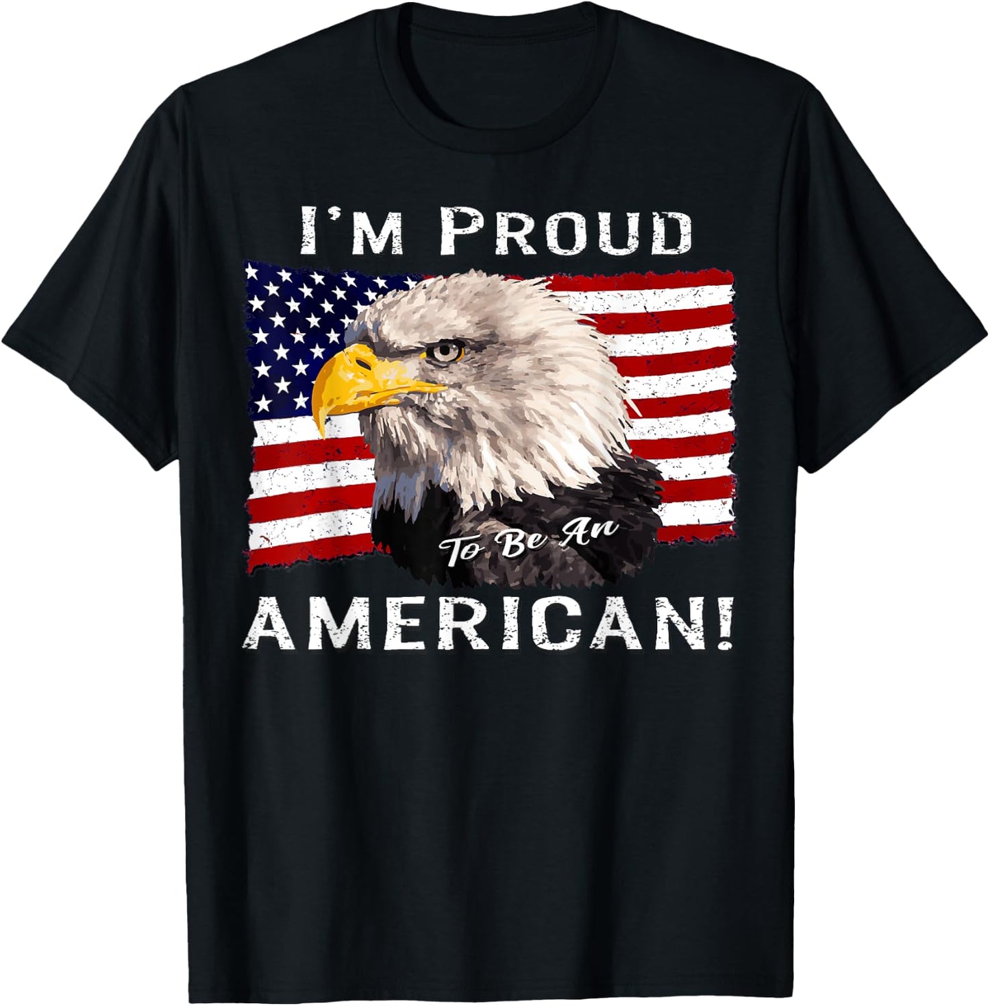 I'm Proud to Be an American! Flag & Bald Eagle Bird USA Gift T-Shirt - T-Shirt | Black
