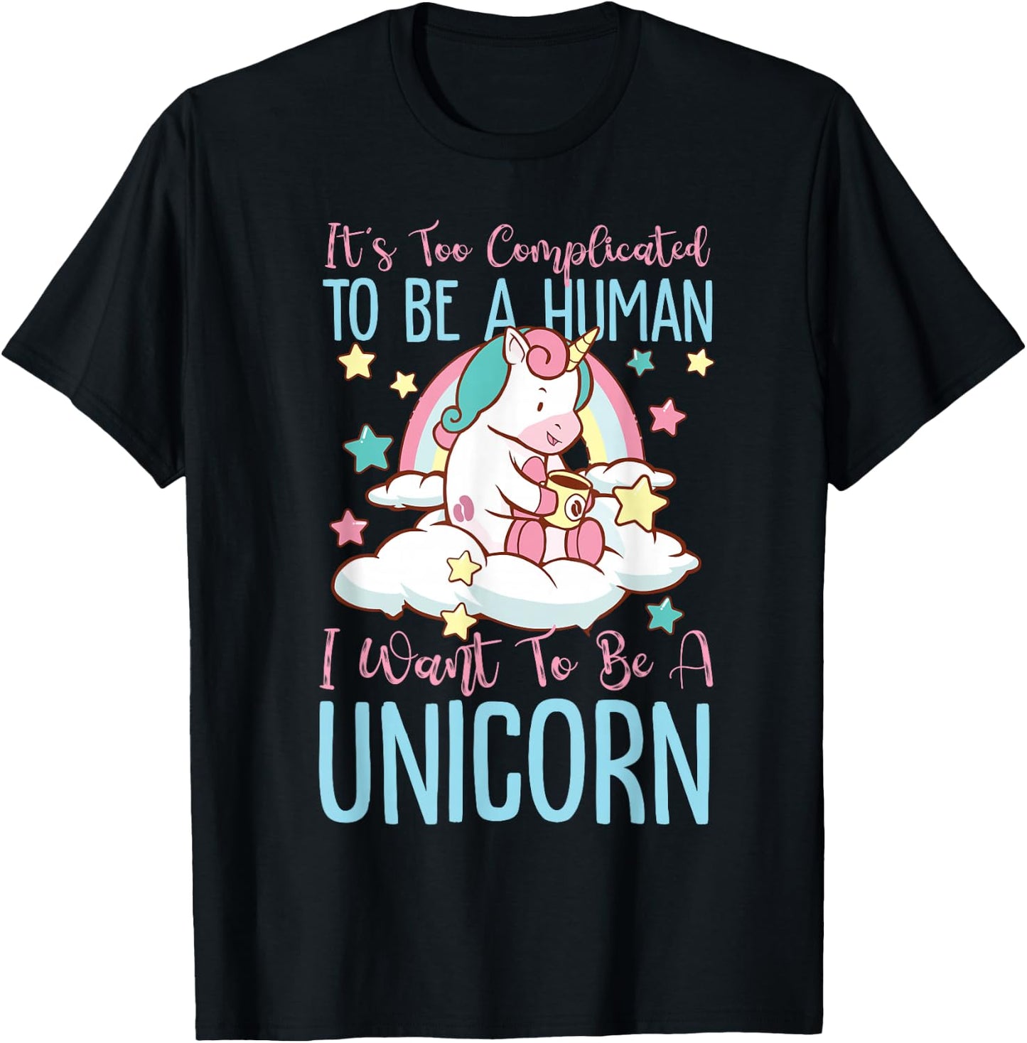 It's Too Complicated To Be A Human, I Want To Be A Unicorn T-Shirt - T-Shirt | Black