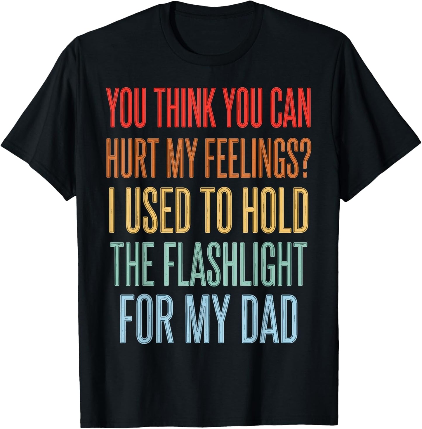 You Can't Hurt My Feelings I Used to Hold Flashlight Dad T-Shirt - T-Shirt | Black