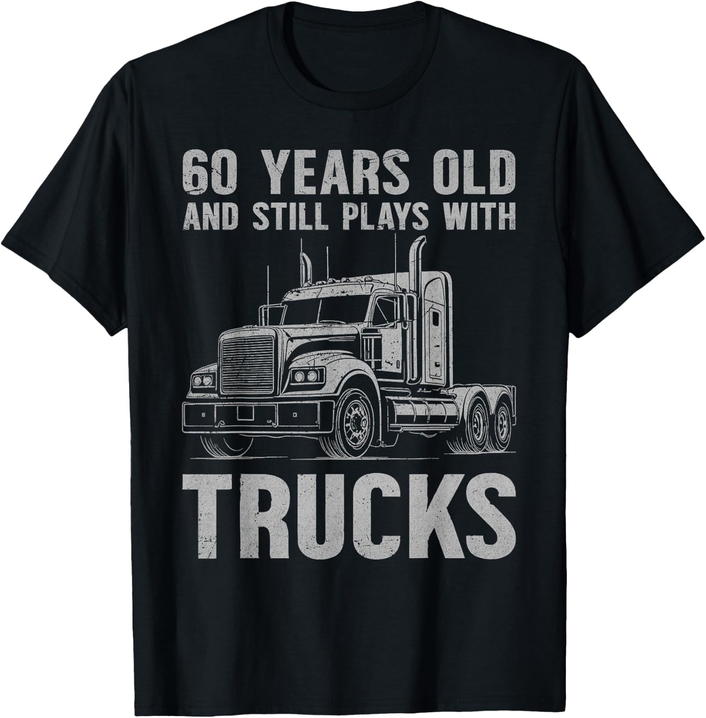 60 Years Old and Still Plays with Trucks, Trucker Birthday T-Shirt - T-Shirt | Black