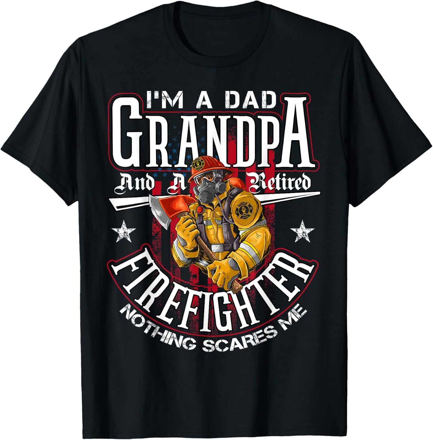 I'm A Dad Grandpa And A Retired Firefighter Nothing Scares T-Shirt - T-Shirt | Black