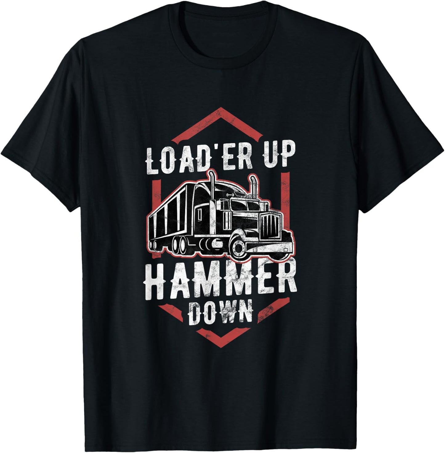 Load'er Up Hammer Down Funny Trucker Gift Truck Driver T-Shirt - T-Shirt | Black