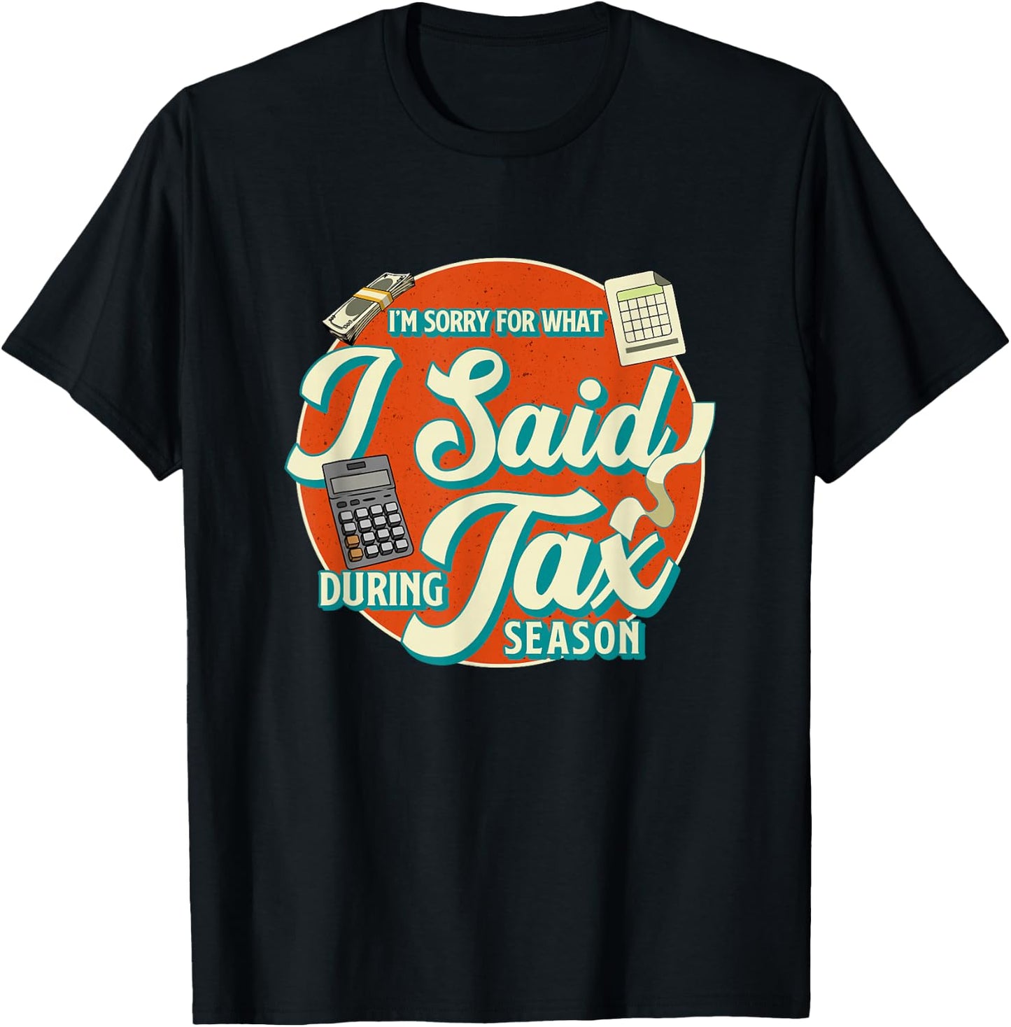 Accountant I'M SORRY FOR WHAT I SAID DURING TAX SEASON T-Shirt - T-Shirt | Black
