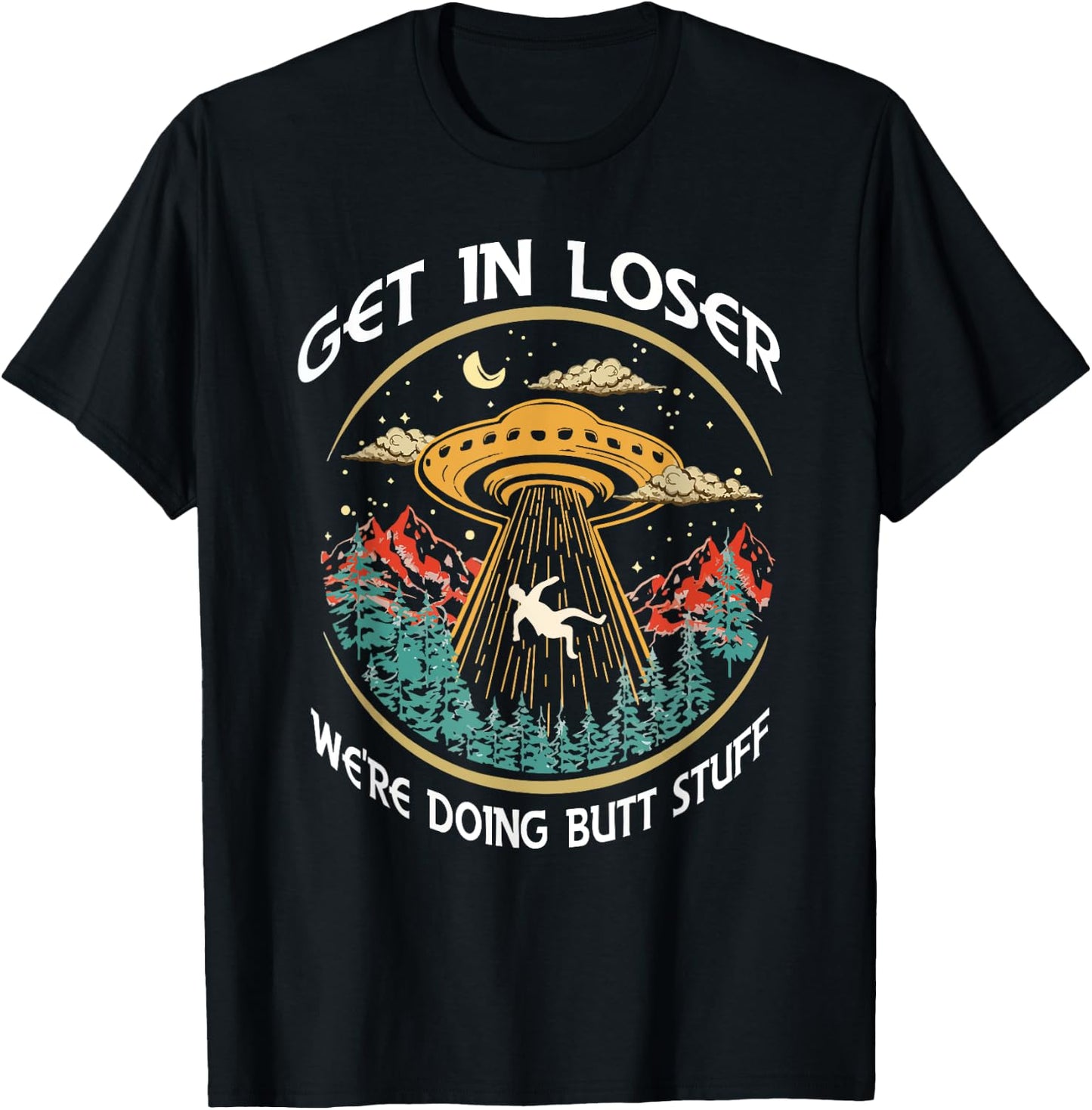 Get In Loser We're Doing Butt Stuff Alien UFO Funny T-Shirt - T-Shirt | Black