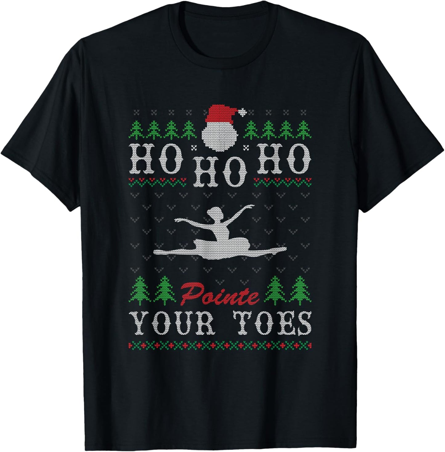 Ho Ho Ho Pointe Your Toes Ugly Christmas Ballet Dancing T-Shirt - T-Shirt | Black