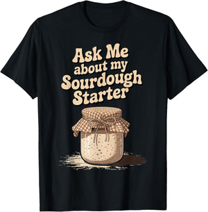 Ask Me About My Sourdough Starter T-Shirt - T-Shirt | Black