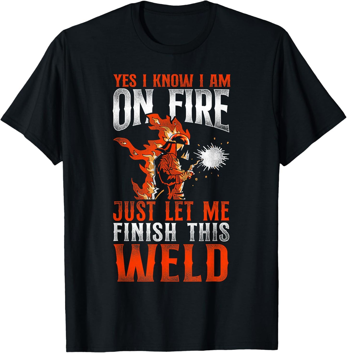 Welder Welding Vintage Yes, I Know I Am On Fire Just Let Me T-Shirt - T-Shirt | Black