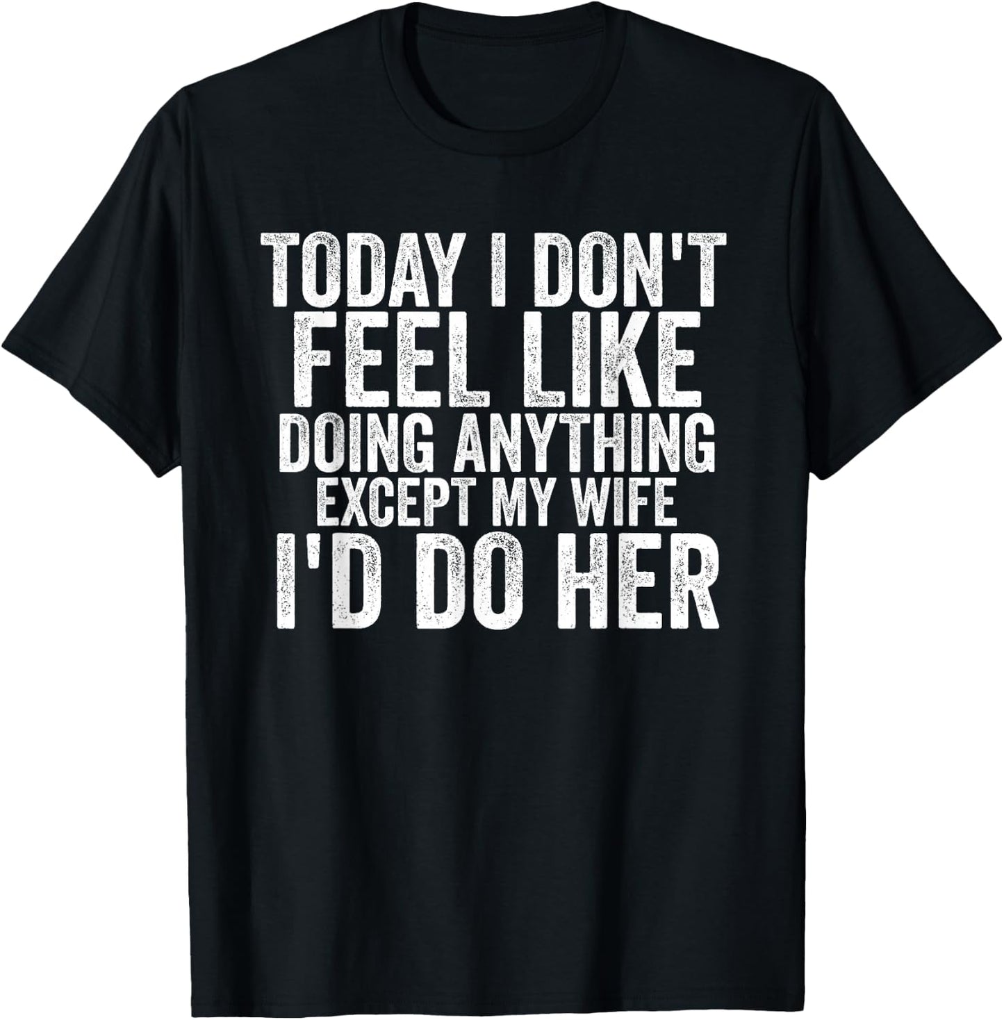 Today I Don't Feel Like Doing Anything Except My Wife Funny T-Shirt - T-Shirt | Black