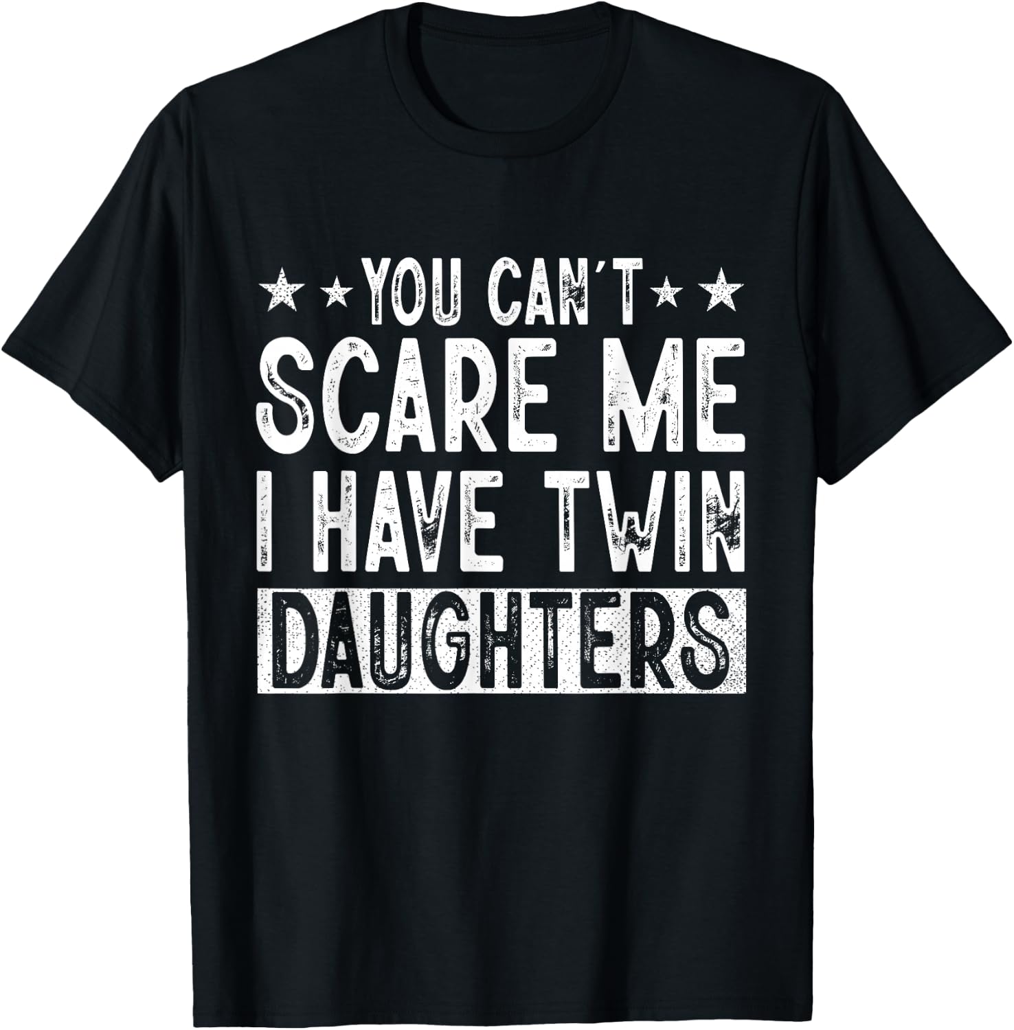 You Cant Scare Me I Have Twin Daughters Funny Father's Day T-Shirt - T-Shirt | Black