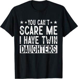 You Cant Scare Me I Have Twin Daughters Funny Father's Day T-Shirt - T-Shirt | Black
