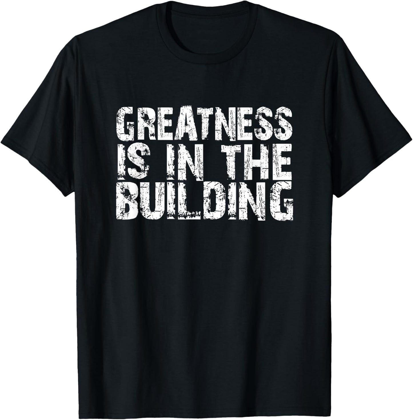 Greatness Is In The Building Funny Trendy Distressed Text T-Shirt - T-Shirt | Black