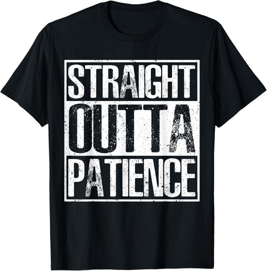 Straight Outta Patience Humor T-Shirt - T-Shirt | Black