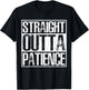 Straight Outta Patience Humor T-Shirt - T-Shirt | Black