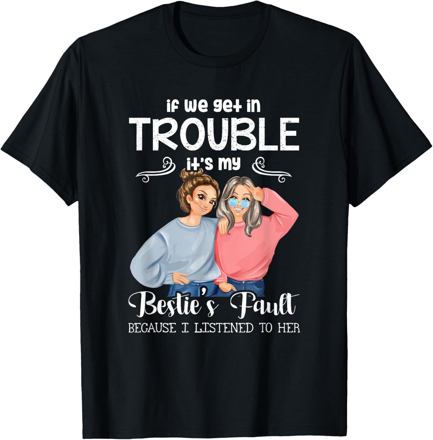 If We Get in Trouble It’s My Besties Fault I Listened to Her T-Shirt - T-Shirt | Black