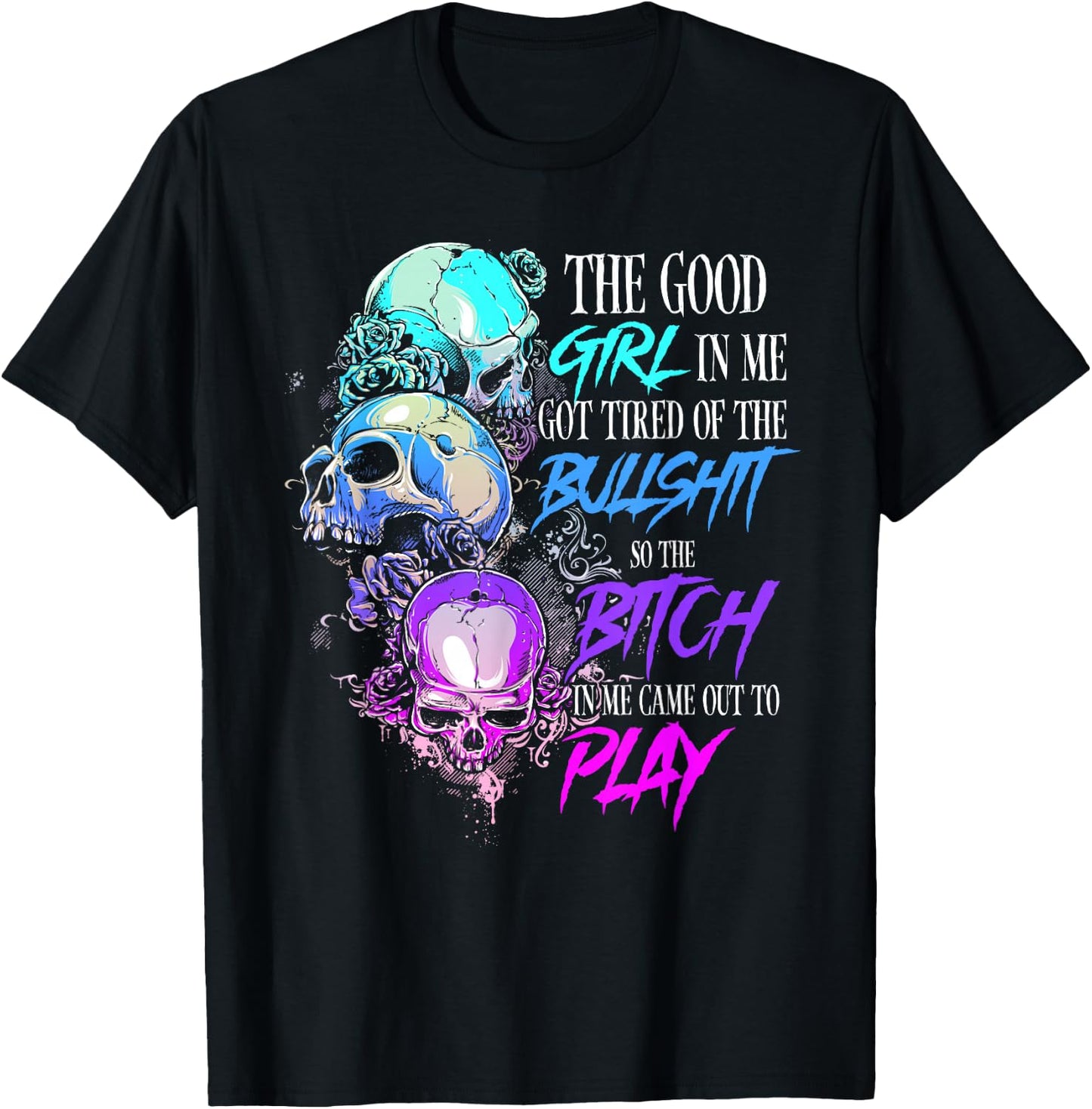 The Good Girl In Me Got Tired Of The Bullshit SKull Rose T-Shirt - T-Shirt | Black