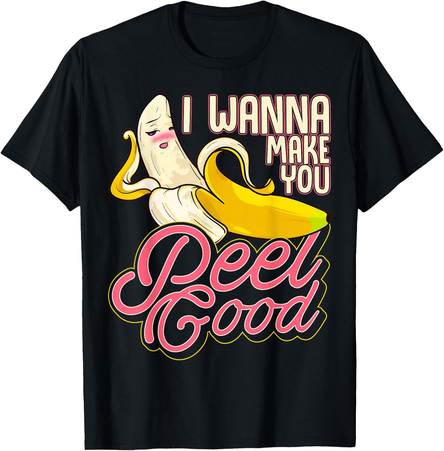 Pun Food Seductive Sexy Banana I Wanna Make You Peel Good T-Shirt - T-Shirt | Black