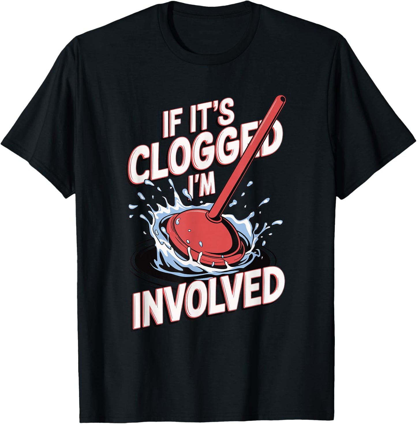 If It's Clogged I'm Involved T-Shirt - T-Shirt | Black