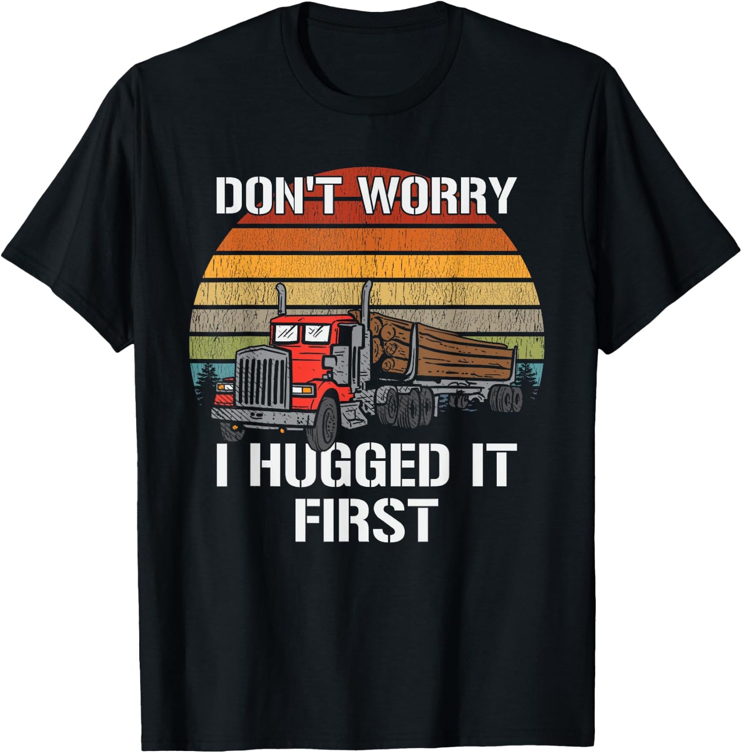 Don't Worry I Hugged It First Log Truck Driver Hauler Retro T-Shirt - T-Shirt | Black