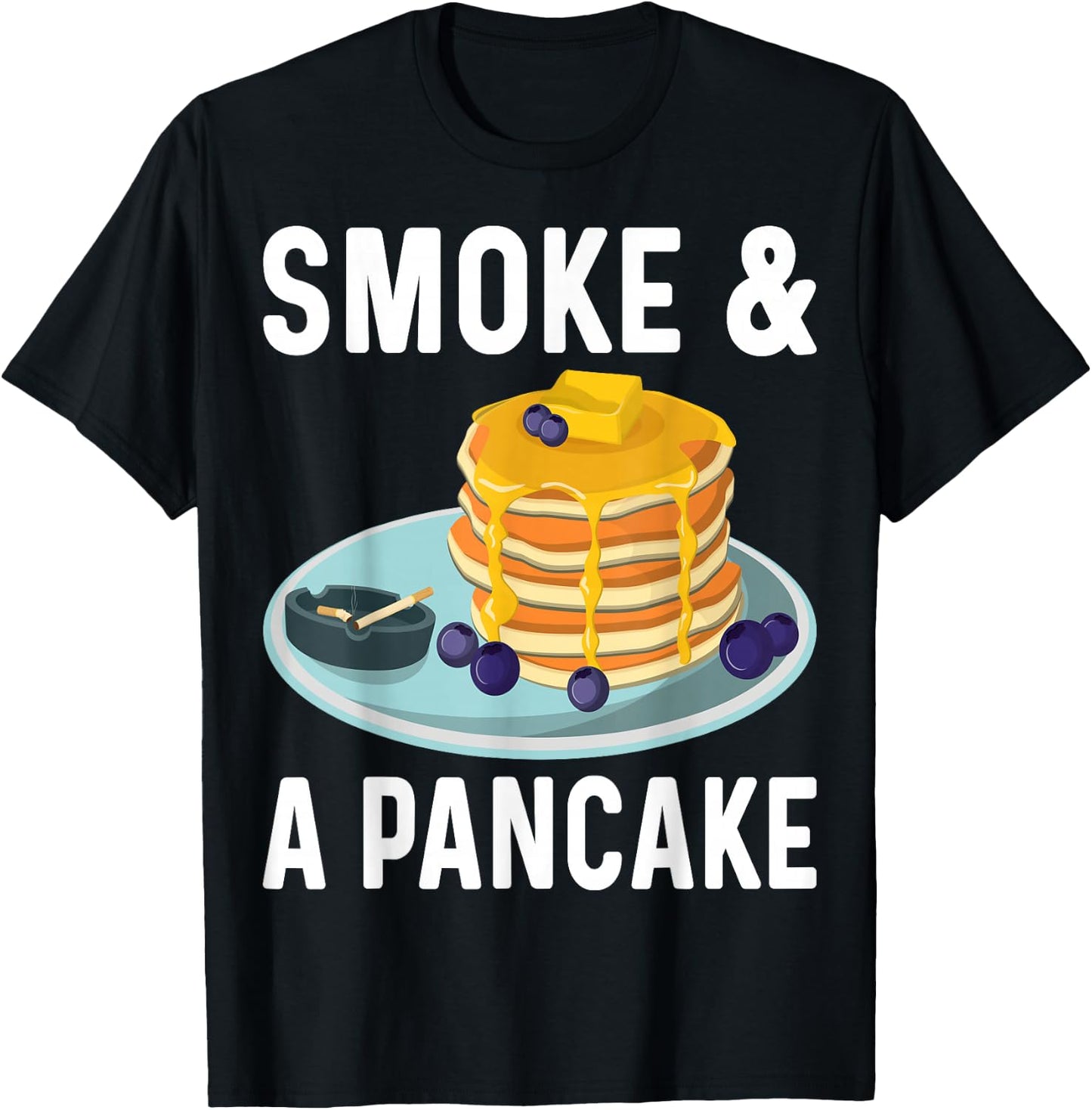 Smoke and a Pancake - Funny Men Women Pancake Lover Gifts T-Shirt - T-Shirt | Black