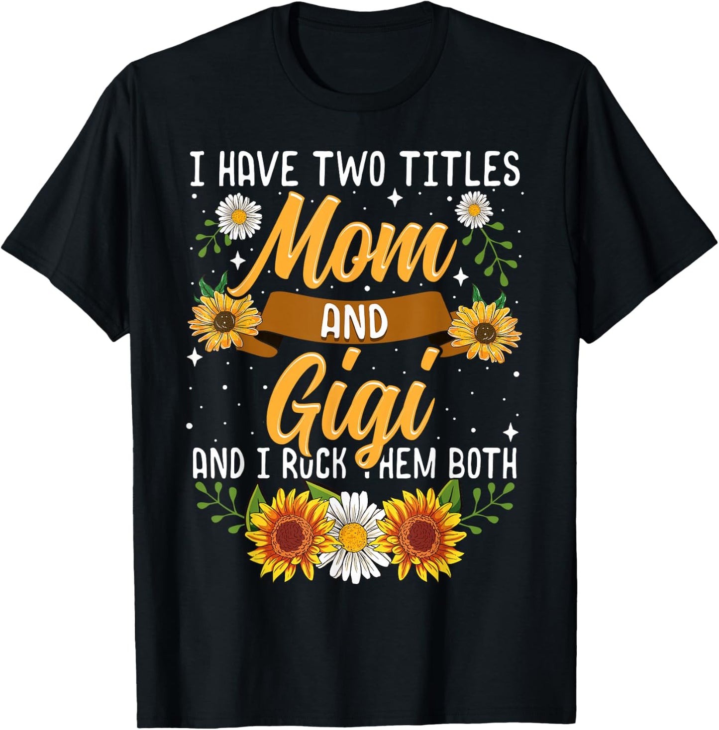 I Have Two Titles Mom And Gigi Shirt Mothers Day Gifts T-Shirt - T-Shirt | Black