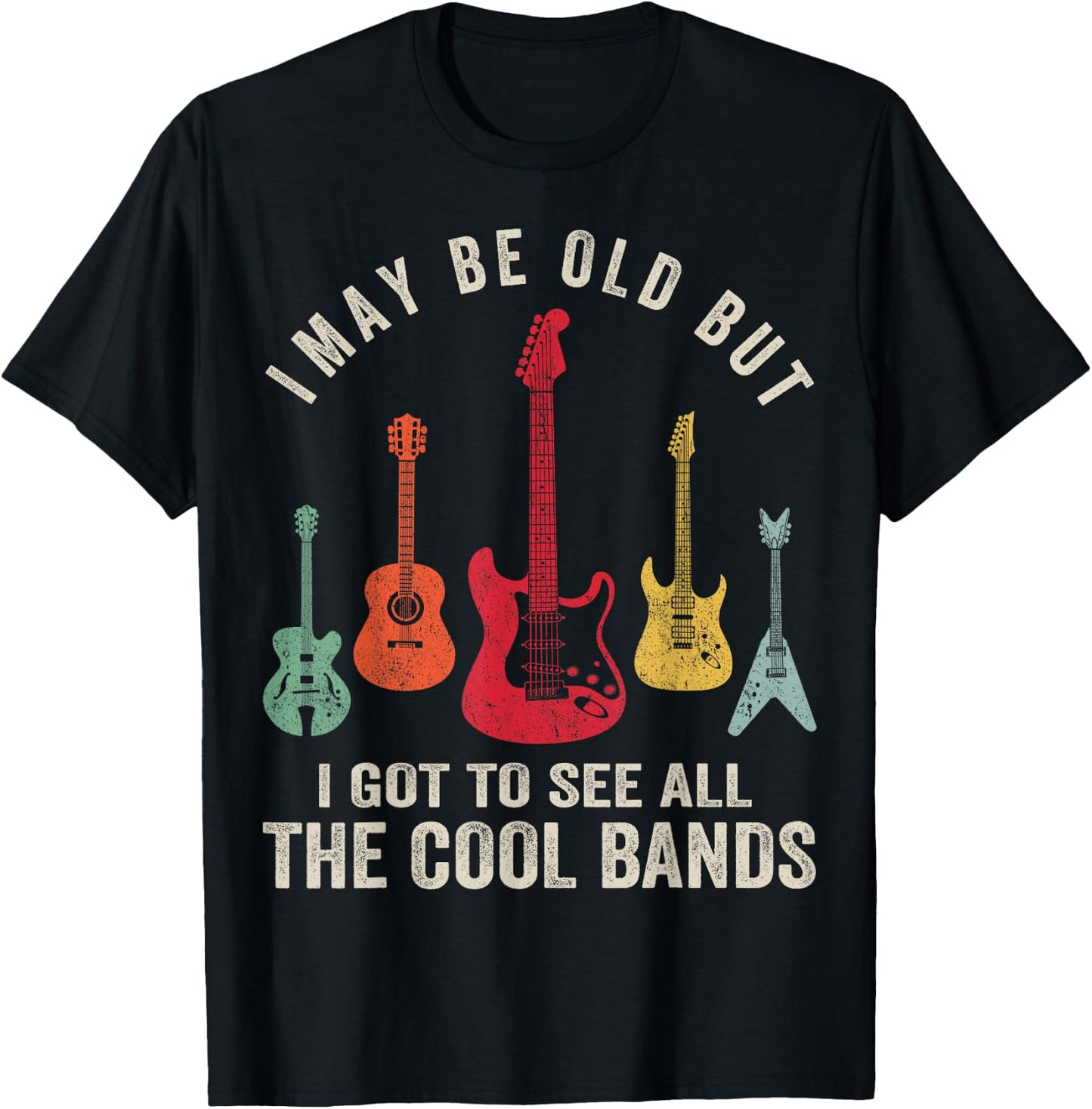 I May Be Old But I Got To See All The Cool Bands T-Shirt - T-Shirt | Black