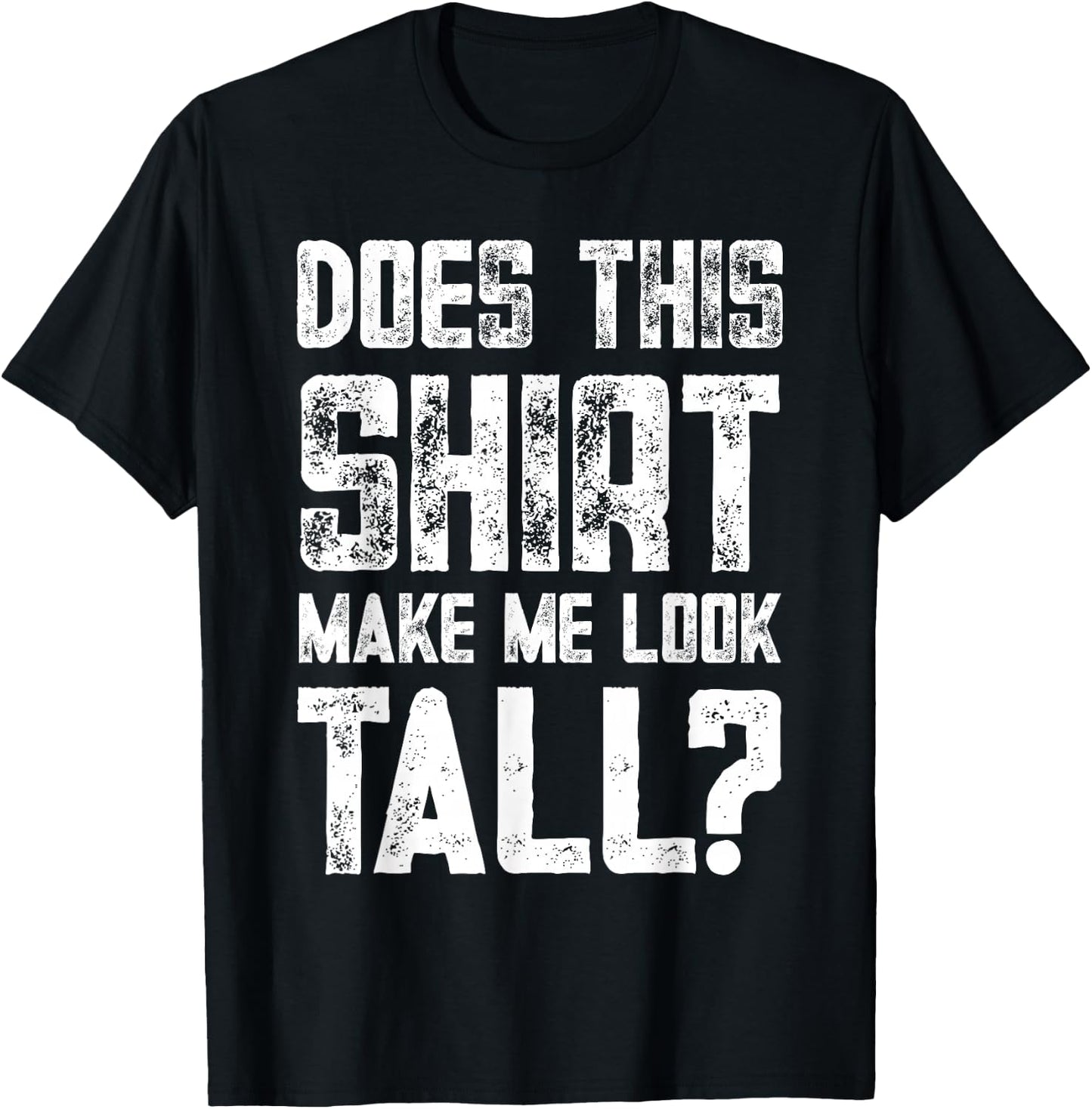 Does This Shirt Make Me Look Tall Funny Short People Joke T-Shirt - T-Shirt | Black
