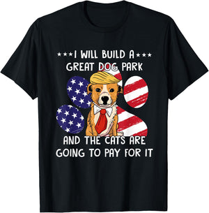 I Will Build A Great Dog Park And The Cats Are Going To Pay Men Women T-Shirt - T-Shirt | Black