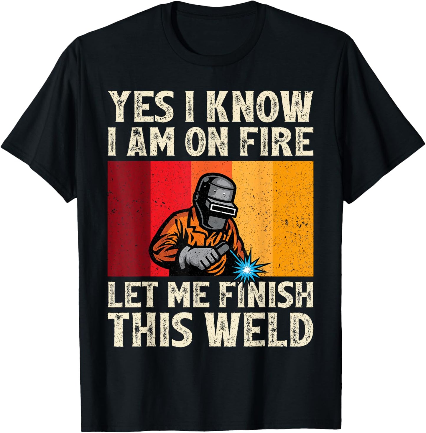 Funny Welder Yes I Know I'm On Fire Let Me Finish This Weld T-Shirt - T-Shirt | Black