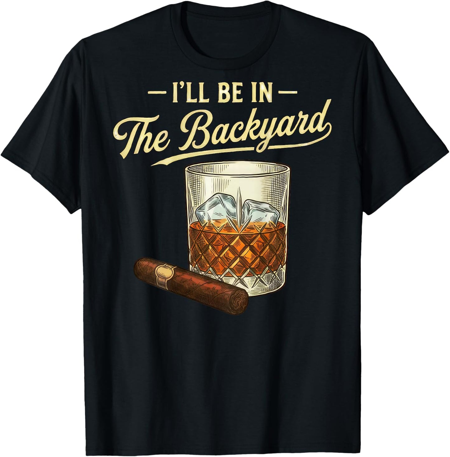 I'll Be in The Backyard Funny Bourbon Cigar Lover Father Day T-Shirt - T-Shirt | Black