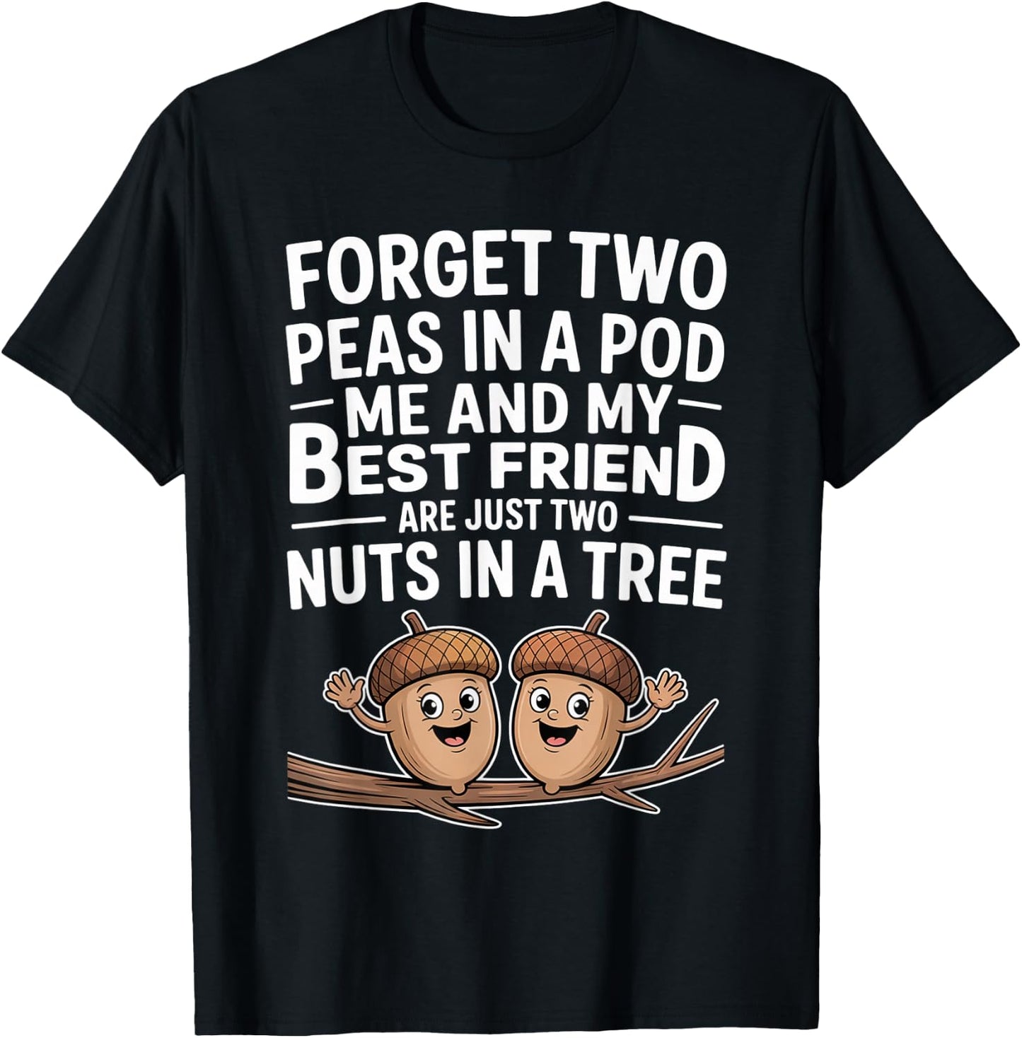 Forget Two Peas in A Pod Me and My Best Friend are Two Nuts T-Shirt - T-Shirt | Black