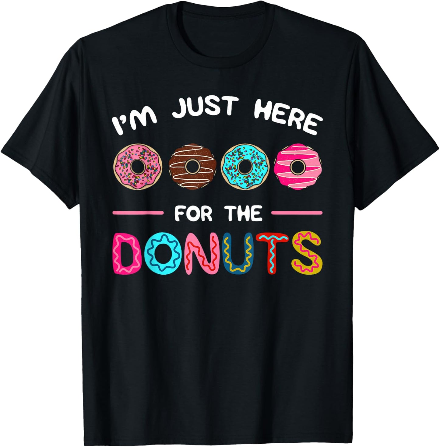 I'm Just Here for the Donuts Doughnut Dough Sweet Dessert T-Shirt - T-Shirt | Black