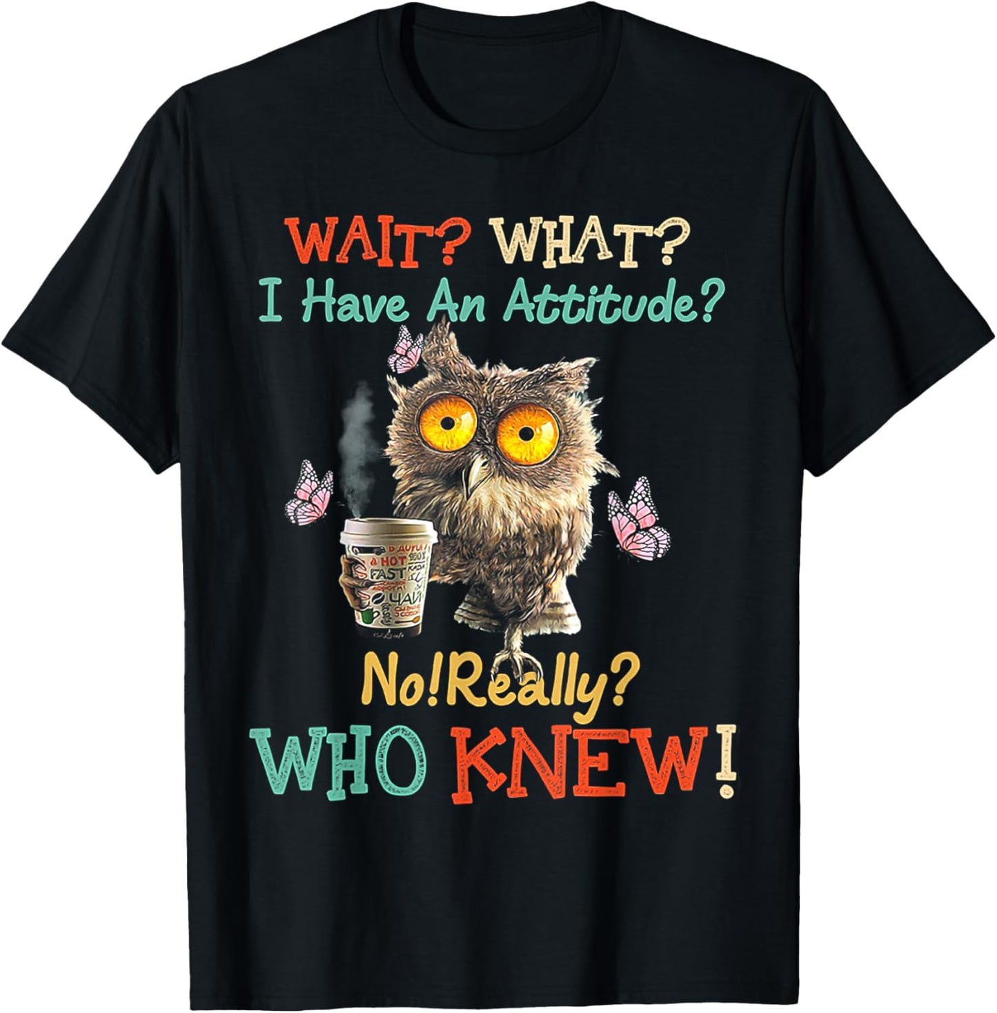 Wait What I Have An Attitude Owl No Really Who Knew T-Shirt - T-Shirt | Black
