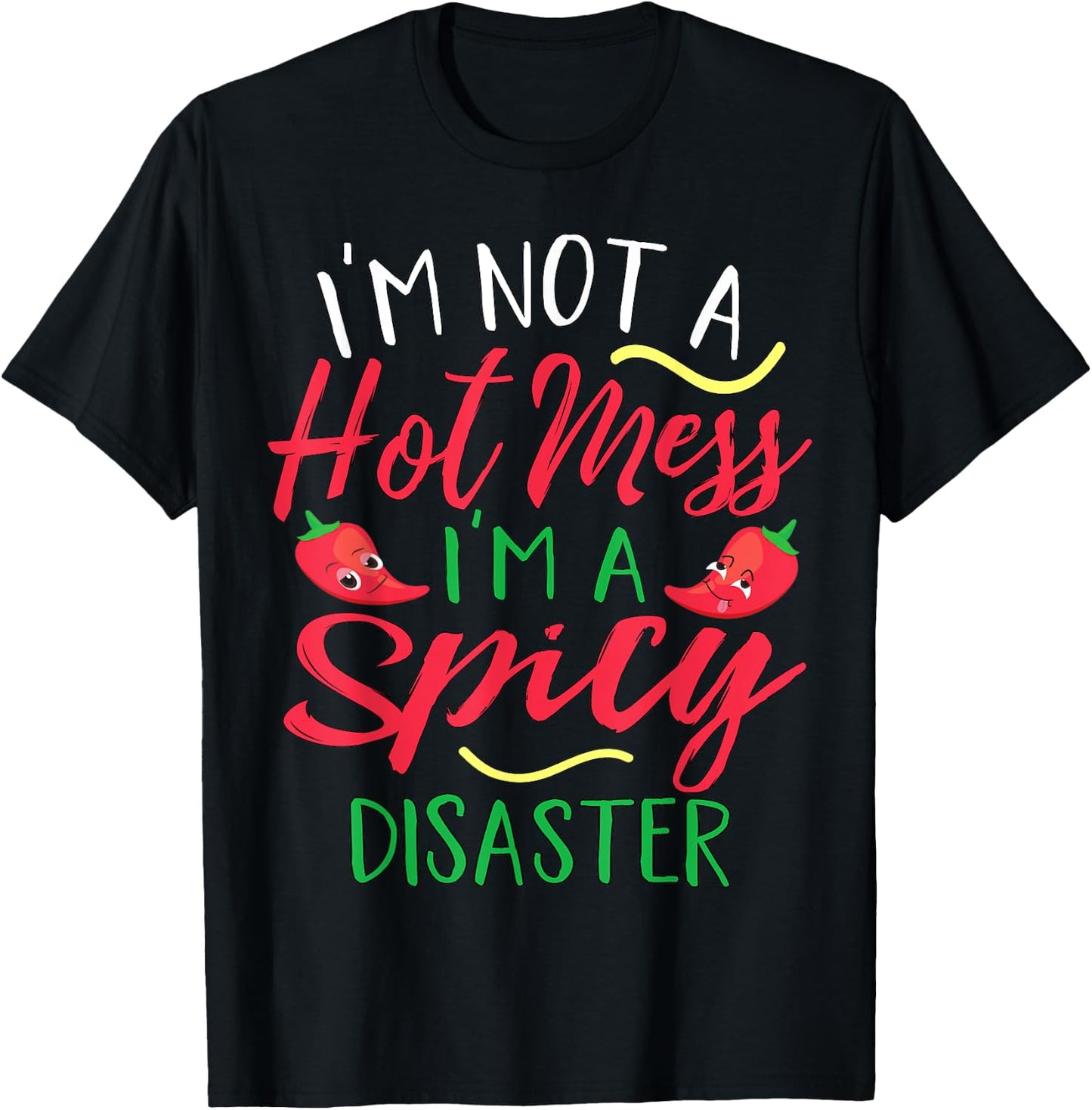 I'm Not a Hot Mess I Am a Spicy Disaster Funny Chili Pepper T-Shirt - T-Shirt | Black