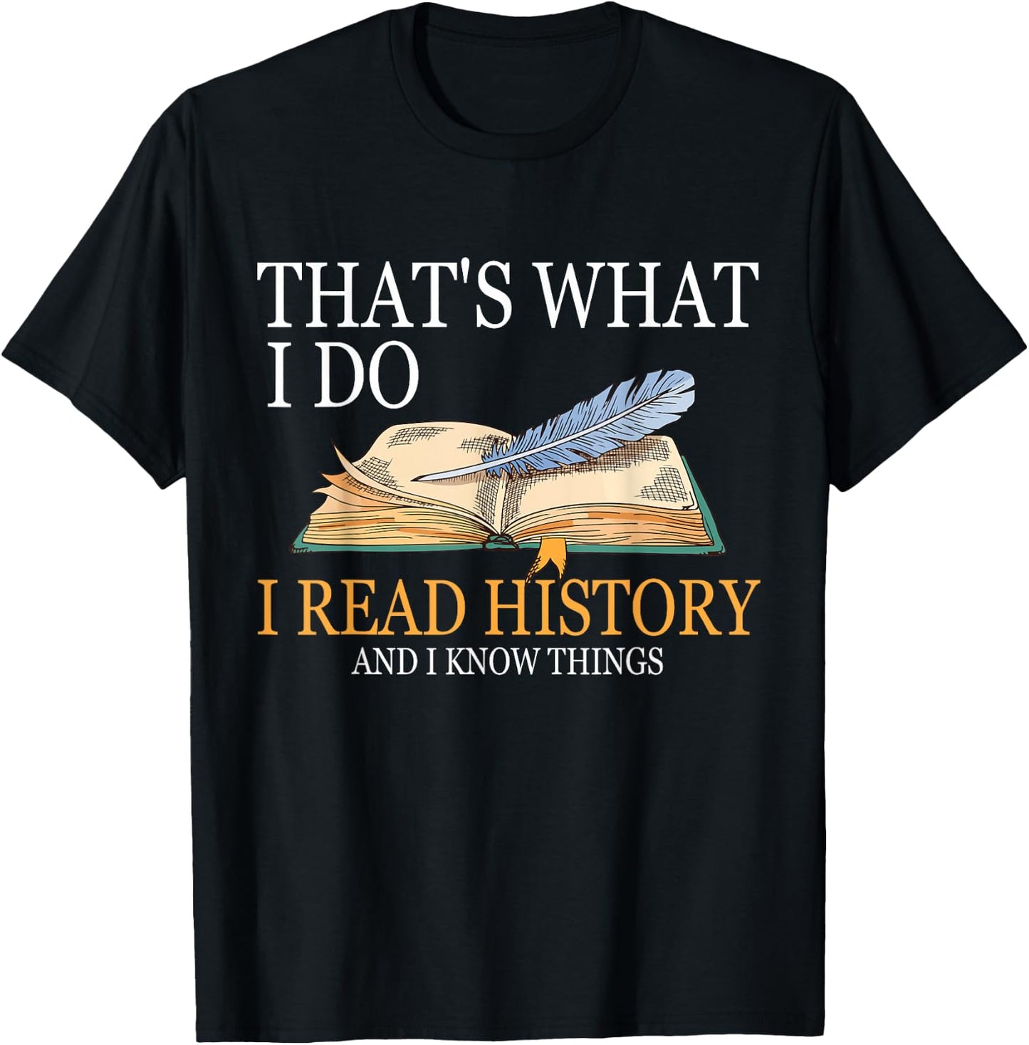 That's What I Do I Read History And I Know Things Book Lover T-Shirt - T-Shirt | Black