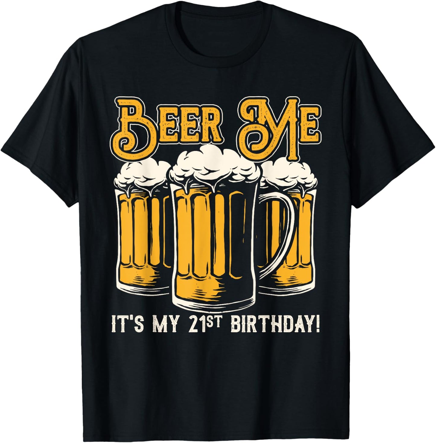 Beer Me Its My 21st Birthday Beer Lover Drinker Party T-Shirt - T-Shirt | Black