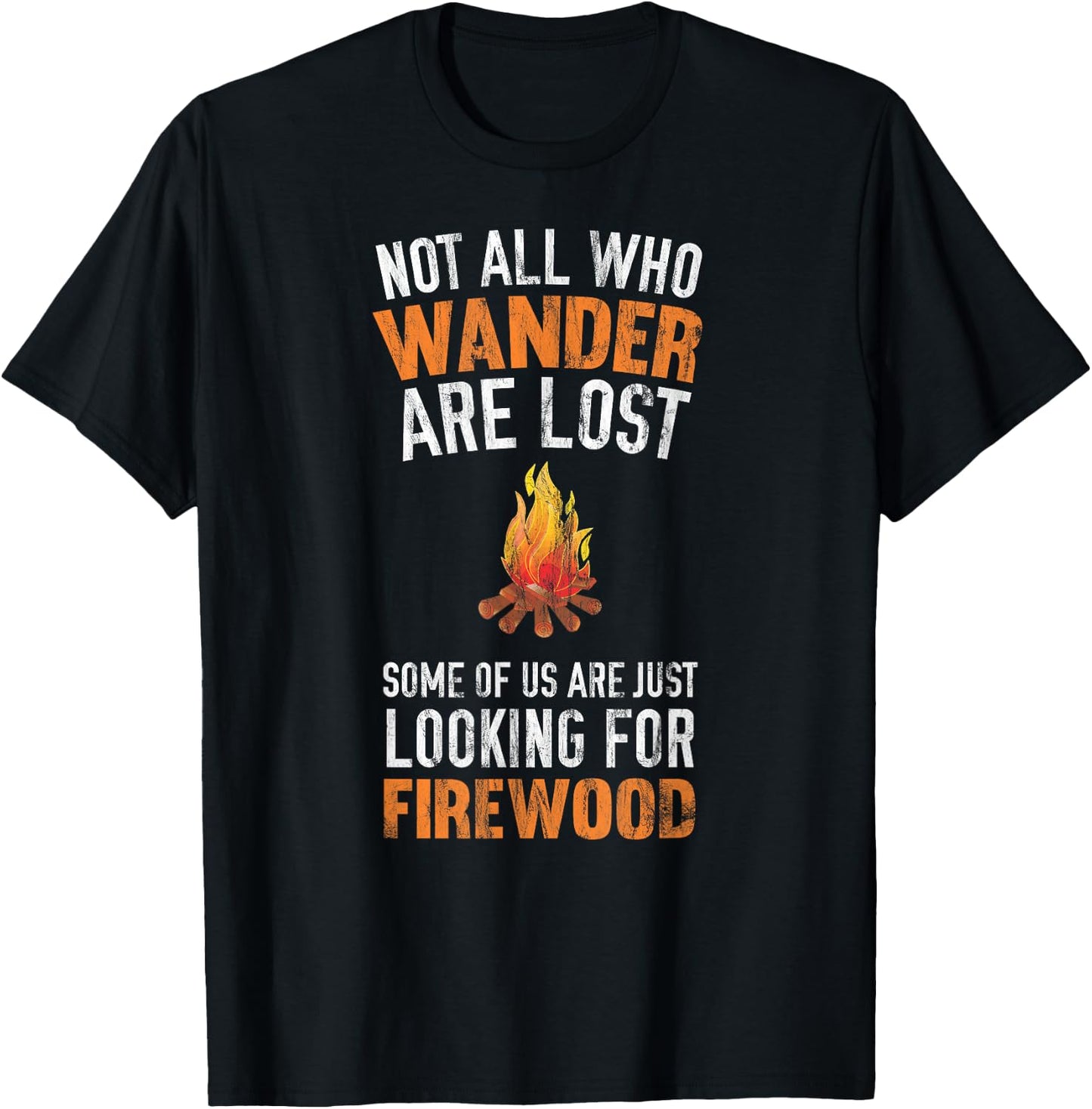 Not All Who Wander Are Lost Looking For Firewood T-Shirt - T-Shirt | Black