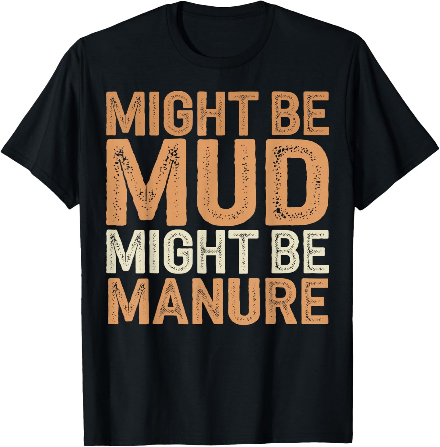 Might Be Mud Might Be Manure T-Shirt - T-Shirt | Black