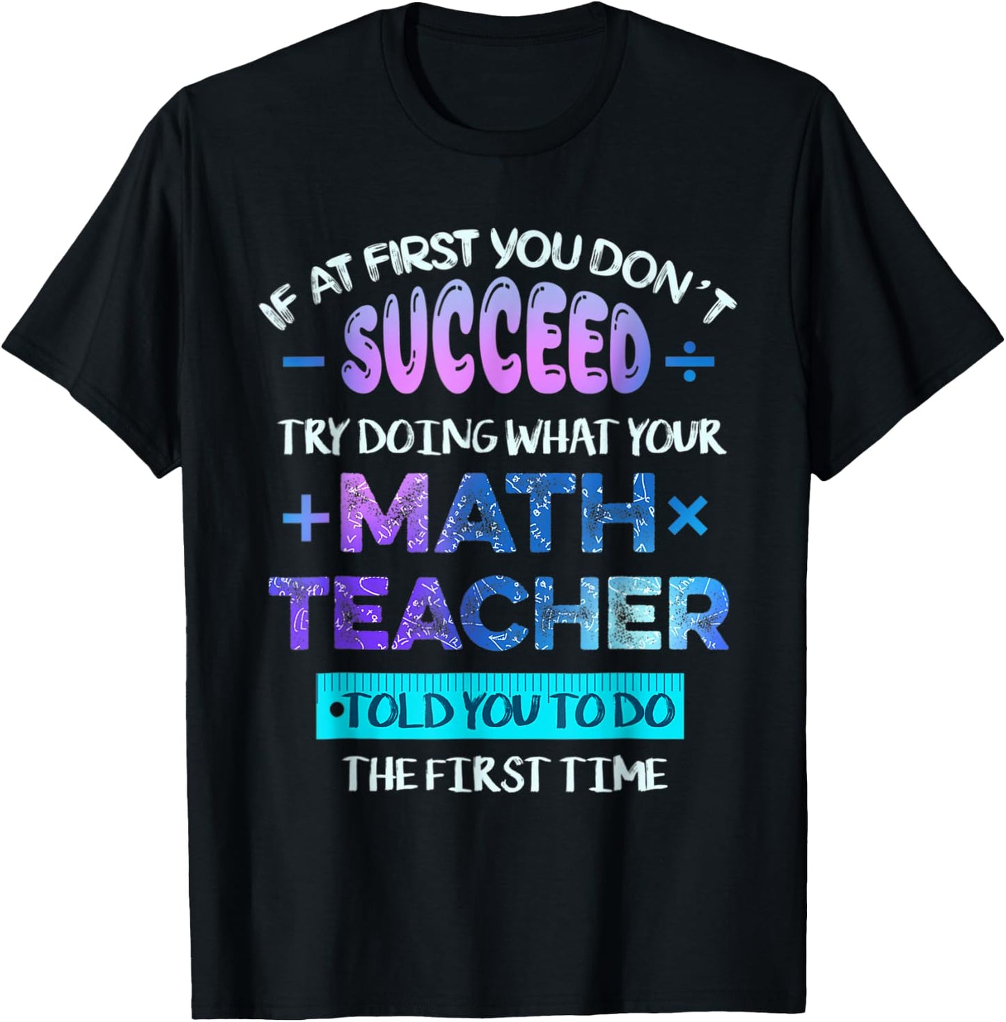 If At First You Don't Succeed Try Doing Your Math Teacher T-Shirt - T-Shirt | Black