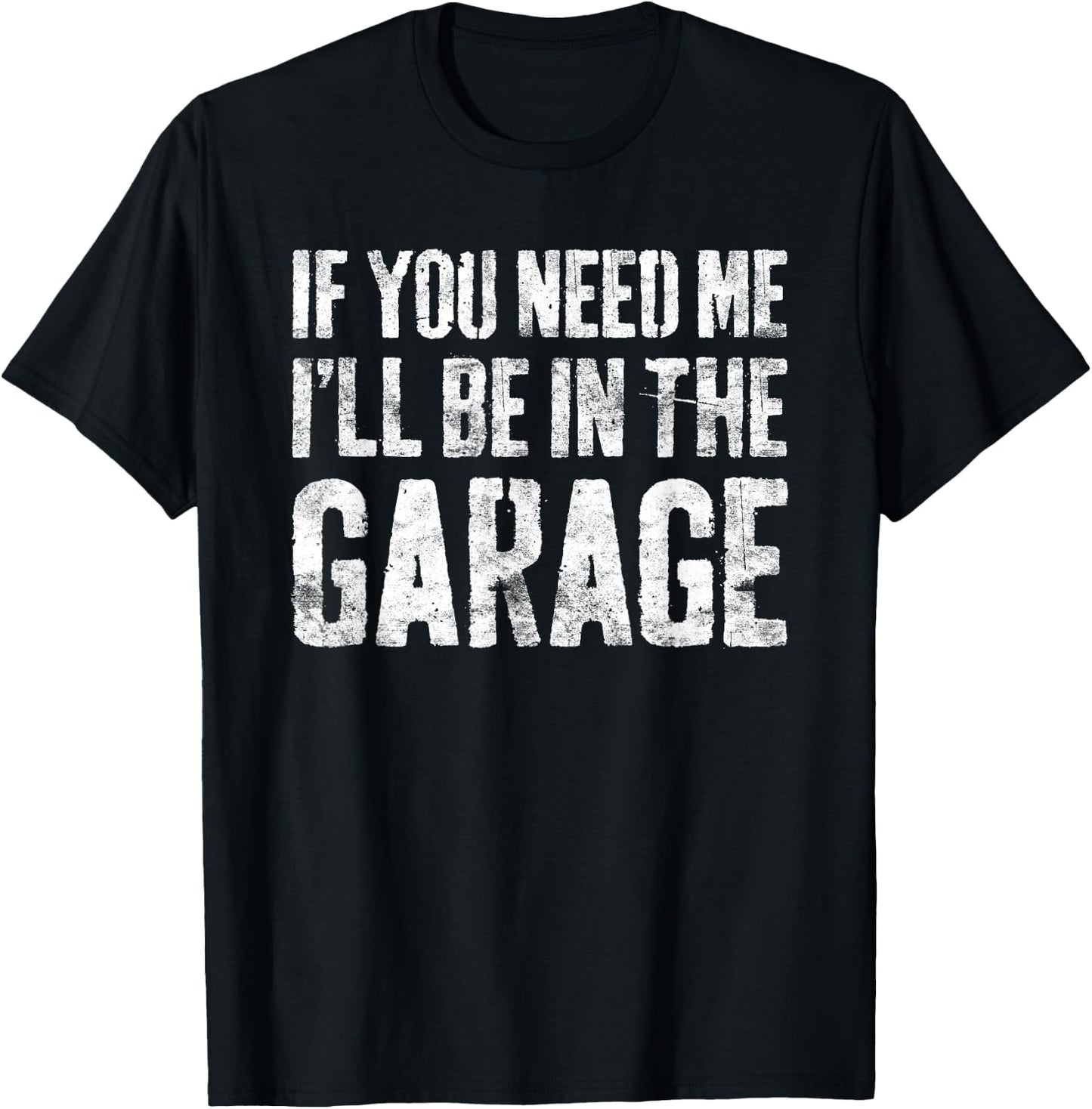 If You Need Me I'll Be In The Garage Shirt Men Mechanic Dad T-Shirt - T-Shirt | Black