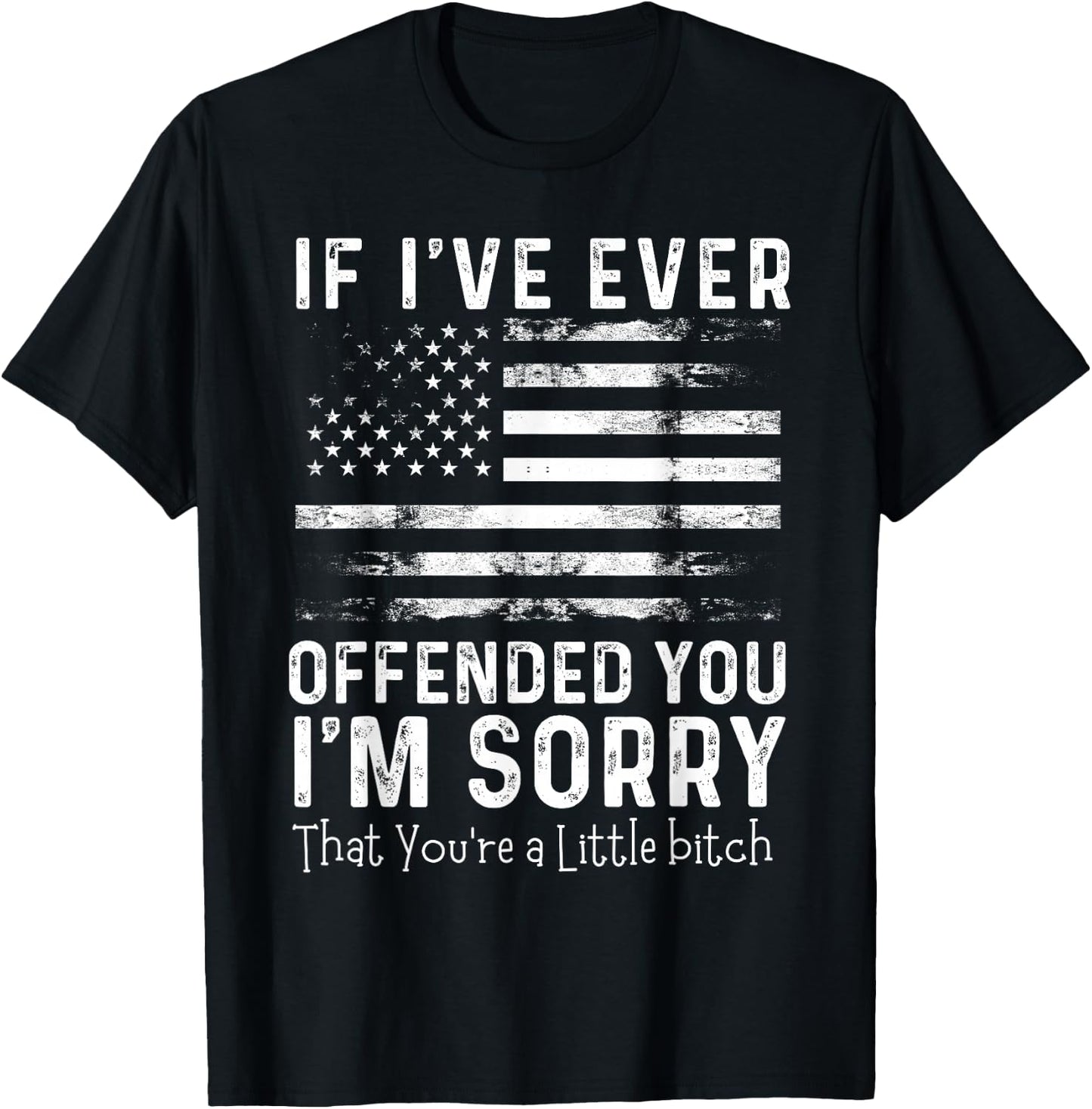 USA Flag If I've Ever Offended You I'm Sorry That You're T-Shirt - T-Shirt | Black