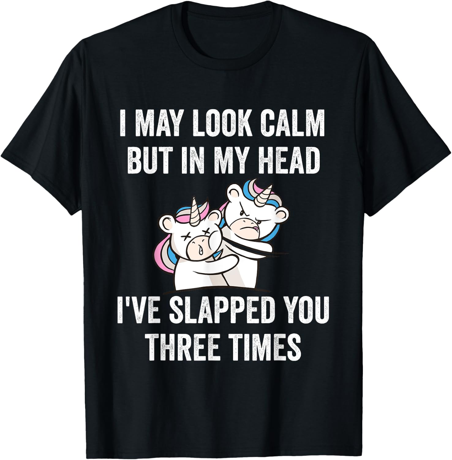I May Look Calm But In My Head I've Slapped You Three Times T-Shirt - T-Shirt | Black
