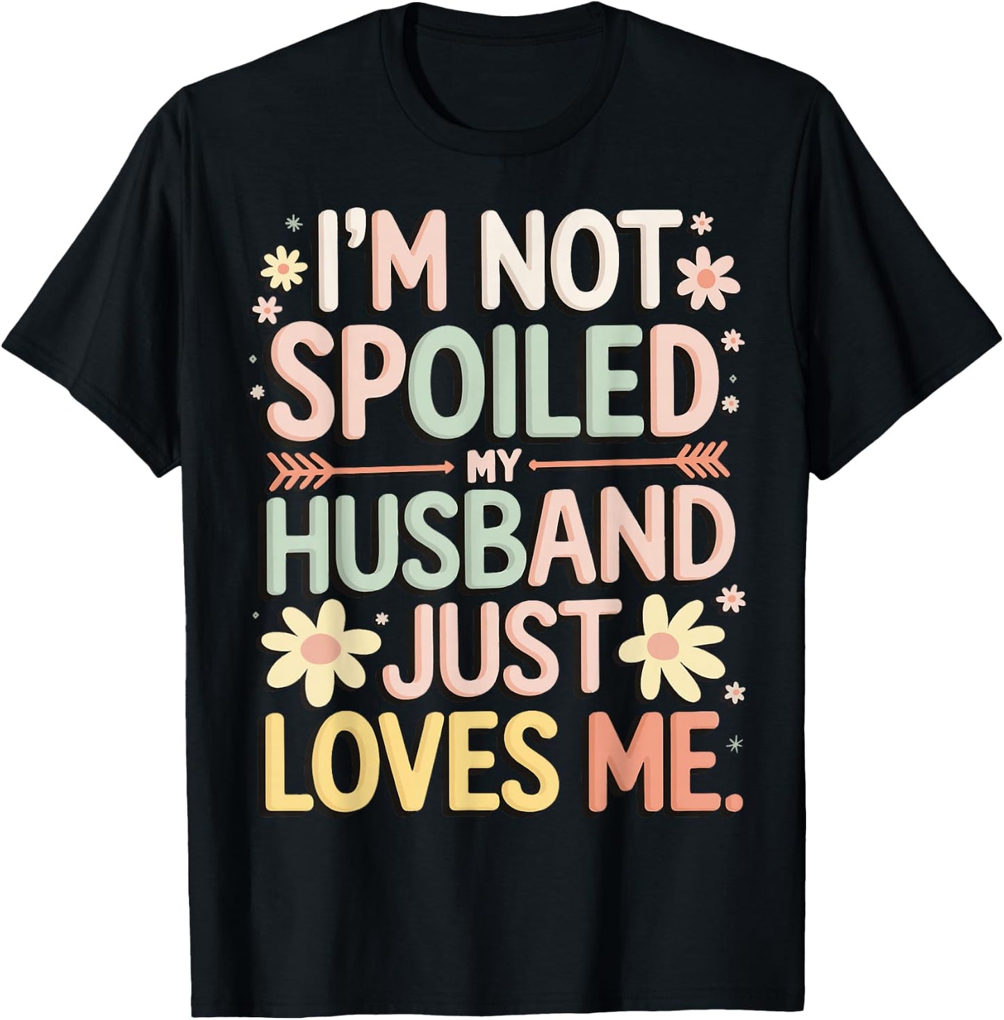 I'm Not Spoiled My Husband Just Loves Me T-Shirt - T-Shirt | Black