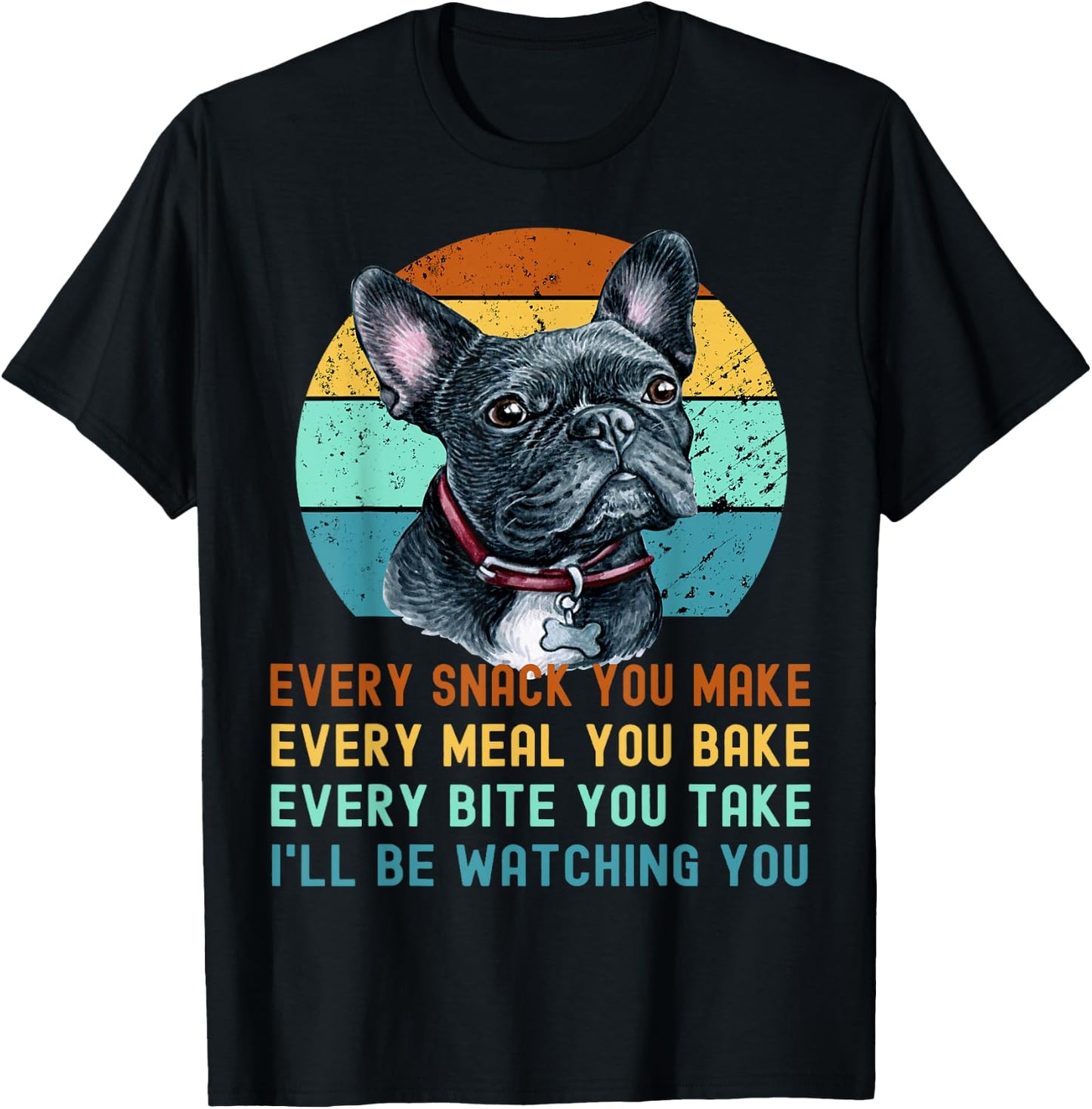 Frenchie or French Bulldog Dog Every Snack you Make T-Shirt - T-Shirt | Black