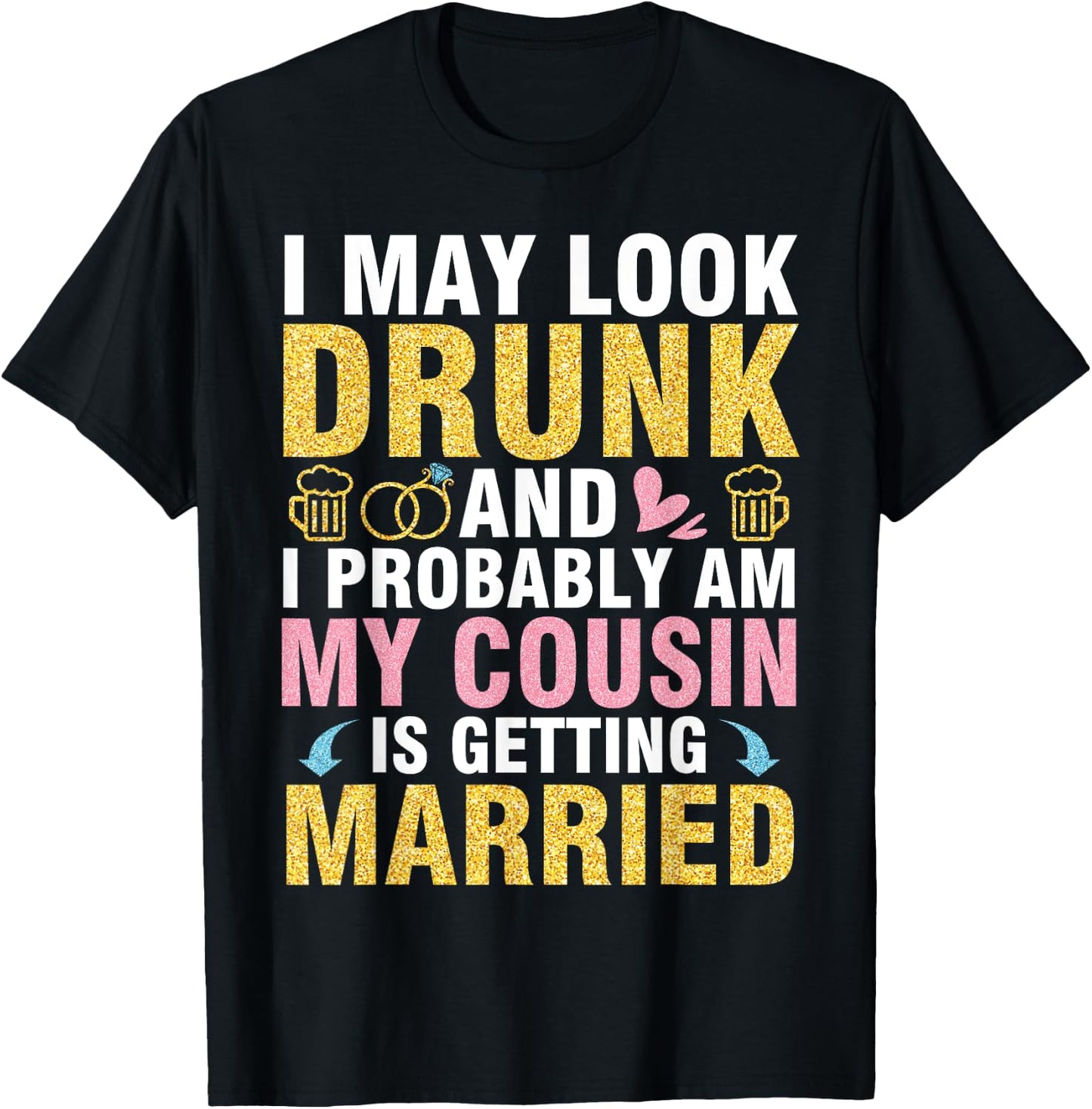 I May Look And I Probably Am My Cousin Is Getting Married T-Shirt - T-Shirt | Black