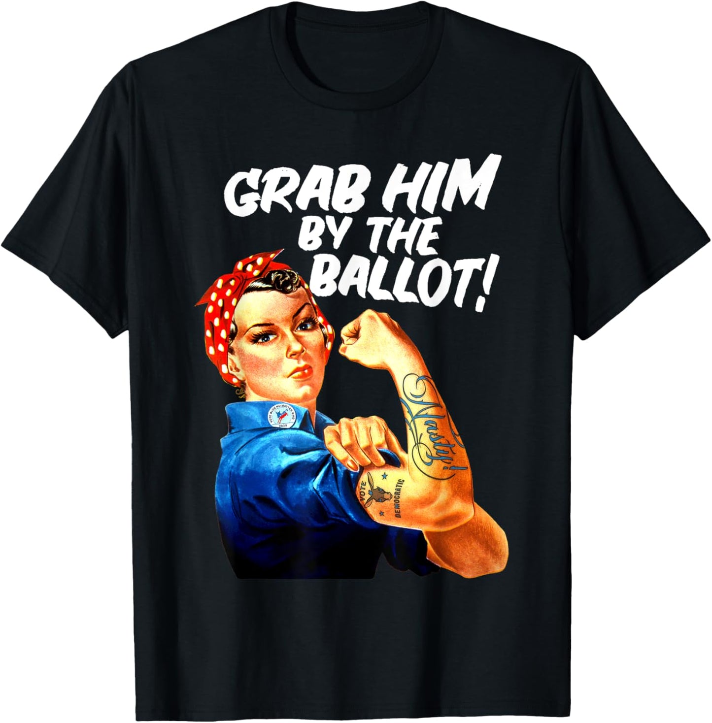 Democrat Rosie Riveter Nasty Tattoo Grab Him By The Ballot T-Shirt - T-Shirt | Black