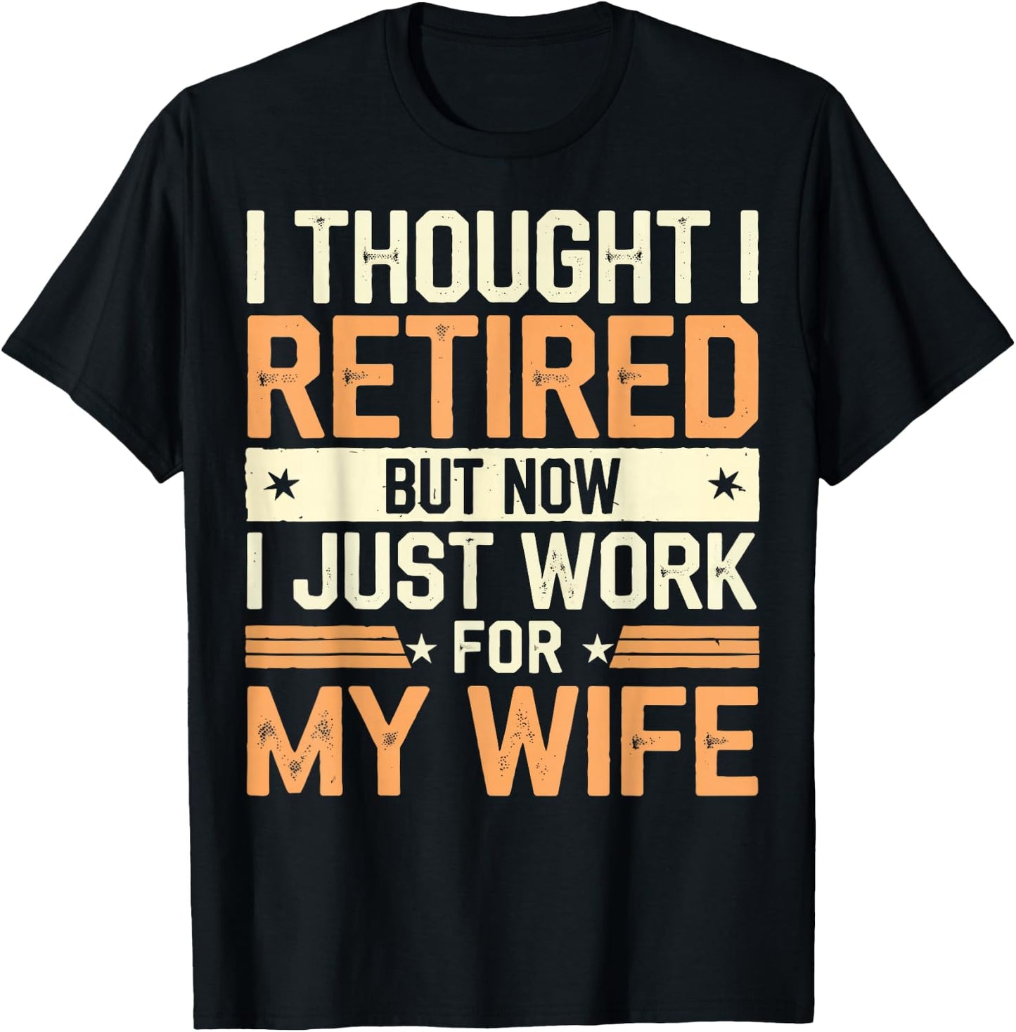 Thought I Retired But Now I Just Work For My Wife T-Shirt - T-Shirt | Black