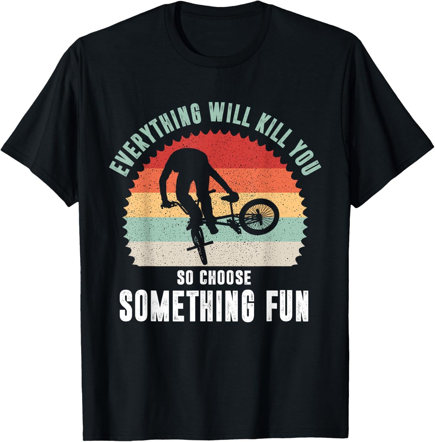 Everything Will Kill You So Choose Something Fun Bicycle T-Shirt - T-Shirt | Black